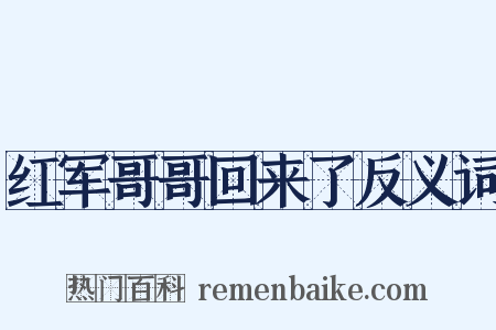 红军哥哥回来了反义词是什么意思的图片